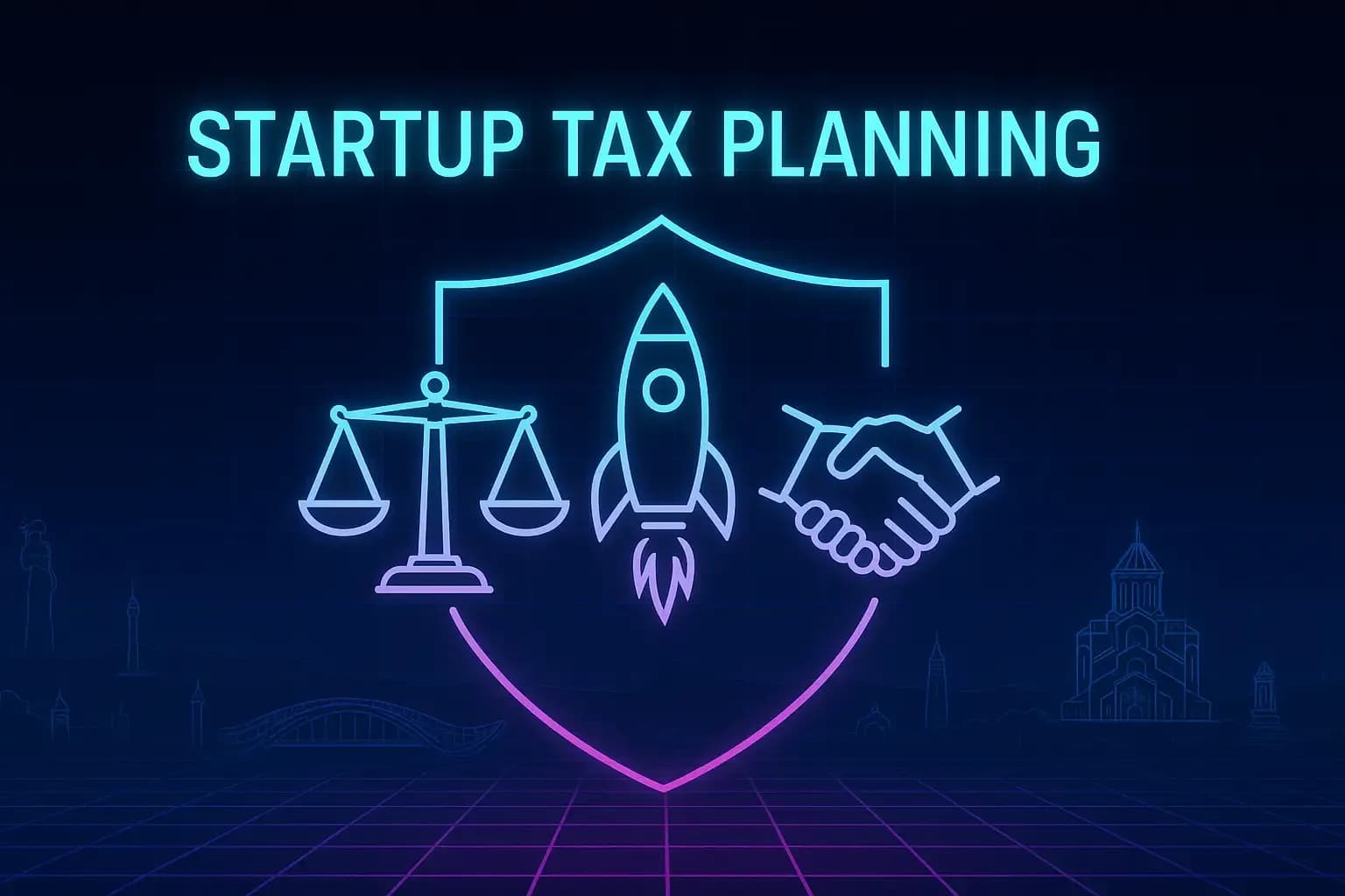 Futuristic neon illustration titled “Startup Tax Planning.” Central cyan–magenta icons of scales, rocket, and handshake inside a glowing shield over a dark navy grid. Faint neon outlines of Tbilisi landmarks—Bridge of Peace, Sameba Cathedral, and Mother of Georgia—symbolize strategic legal guidance, innovation, and financial compliance for startups.